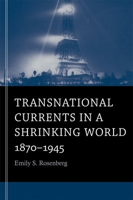 Transnational Currents in a Shrinking World: 1870-1945 by Rosenberg, Emily S.