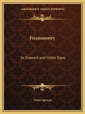 Freemasonry: Its Outward and Visible Signs by Spencer, Walter