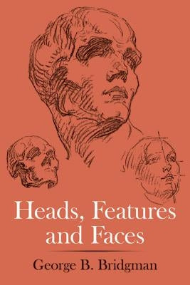 Heads, Features and Faces by Bridgman, George B.