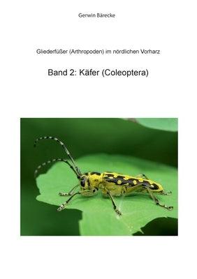 Gliederfüßer (Arthtropoden) in Goslar und Umgebung: Band 2: Käfer (Coleoptera) by Bärecke, Gerwin