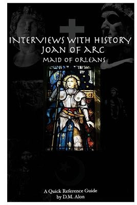 Interviews With History: Joan of Arc: Maid of Orleans by Alon, D. M.