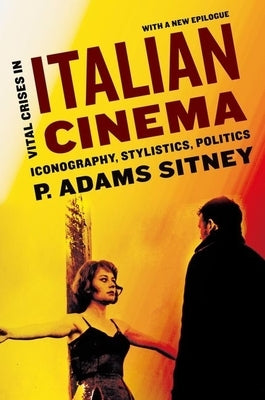 Vital Crises in Italian Cinema: Iconography, Stylistics, Politics by Sitney, P. Adams