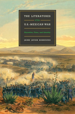 The Literatures of the U.S.-Mexican War: Narrative, Time, and Identity by Rodríguez, Jaime Javier