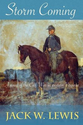 Storm Coming: A novel of the Civil War in western Virginia (Children of the Storm Book 1) by Lewis, Jack W.