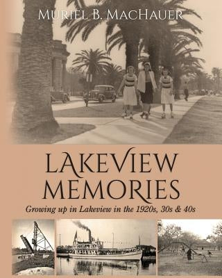 Lakeview Memories: Growing Up in Lakeview in the 1920s, 30s & 40s by Machauer, Muriel B.