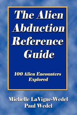 The Alien Abduction Reference Guide: 100 Alien Encounters Explored by Lavigne-Wedel, Michelle