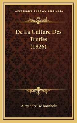 de La Culture Des Truffes (1826) by De Bornholz, Alexandre