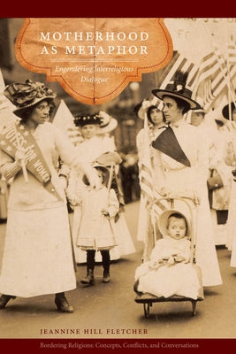 Motherhood as Metaphor: Engendering Interreligious Dialogue by Fletcher, Jeannine Hill