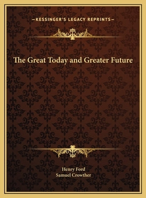 The Great Today and Greater Future by Ford, Henry