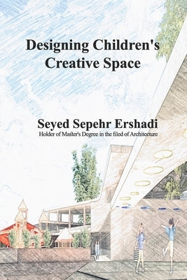 Designing Children's Creative Space by Ershadi, Seyed Sepehr