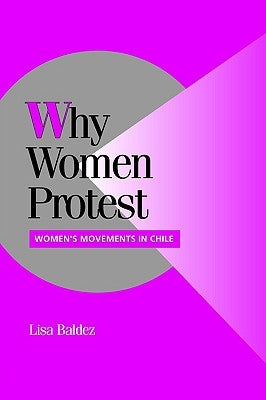 Why Women Protest: Women's Movements in Chile by Baldez, Lisa