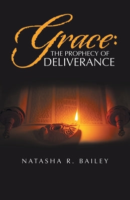 Grace: the Prophecy of Deliverance by Bailey, Natasha R.