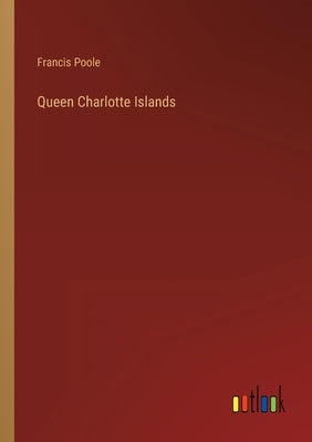 Queen Charlotte Islands by Poole, Francis