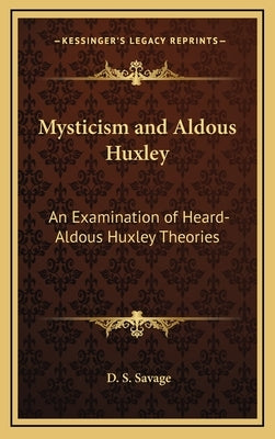 Mysticism and Aldous Huxley: An Examination of Heard-Aldous Huxley Theories by Savage, D. S.