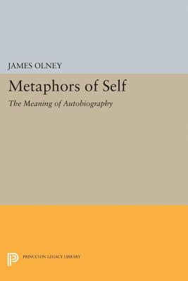 Metaphors of Self: The Meaning of Autobiography by Olney, James