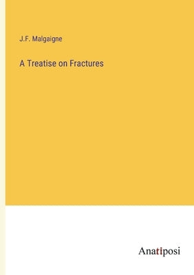 A Treatise on Fractures by Malgaigne, J. F.