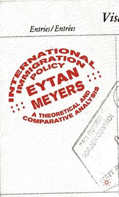 International Immigration Policy: A Theoretical and Comparative Analysis by Meyers, Eytan