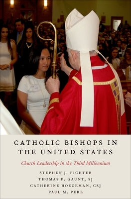 Catholic Bishops in the United States: Church Leadership in the Third Millennium by Fichter, Stephen J.