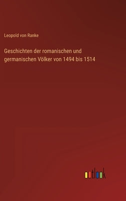 Geschichten der romanischen und germanischen Völker von 1494 bis 1514 by Ranke, Leopold Von