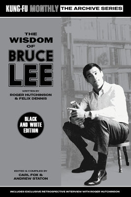 The Wisdom of Bruce Lee (Kung-Fu Monthly Archive Series) Mono Edition by Roger Hutchinson & Felix Dennis