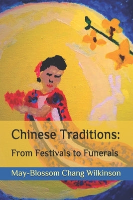Chinese Traditions: From Festivals to Funerals by Wilkinson, Willy Chang