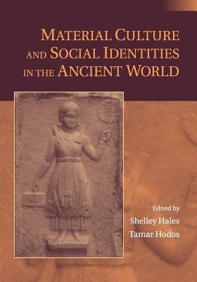 Material Culture and Social Identities in the Ancient World by Hales, Shelley