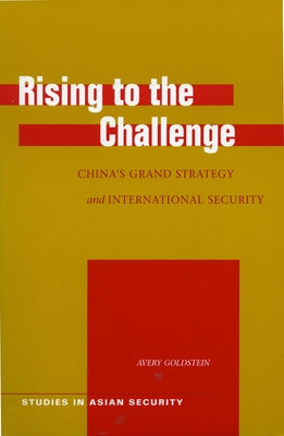 Rising to the Challenge: China's Grand Strategy and International Security by Goldstein, Avery
