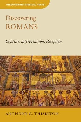 Discovering Romans: Content, Interpretation, Reception by Thiselton, Anthony C.