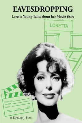 Eavesdropping: Loretta Young Talks about her Movie Years by Funk, Edward J.