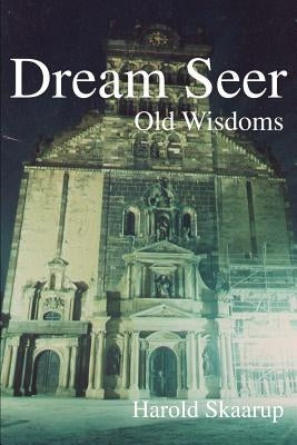 Dream Seer: Old Wisdoms by Skaarup, Harold a.