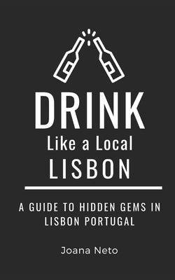 Drink Like a Local- Lisbon: A Guide to Hidden Gems in Lisbon Portugal by Local, Drink Like a.