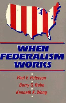 When Federalism Works by Peterson, Paul E.
