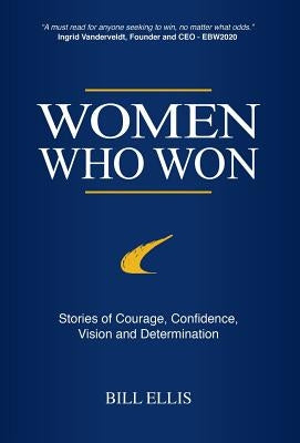 Women Who Won: Stories of Courage, Confidence, Vision and Determination by Ellis, Bill