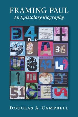 Framing Paul: An Epistolary Biography by Campbell, Douglas A.