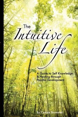 The Intuitive Life: A Guide to Self Knowledge and Healing through Psychic Development by Santego, Constance
