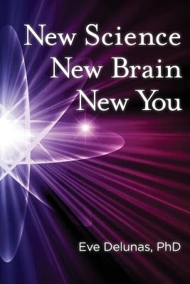 New Science, New Brain, New You by Delunas Phd, Eve