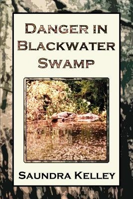 Danger in Blackwater Swamp by Kelley, Saundra Gerrell