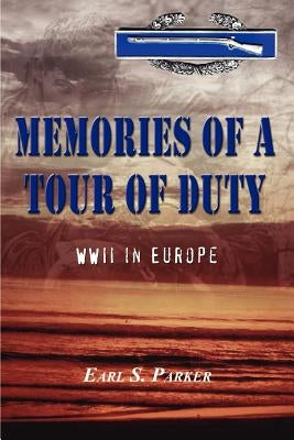 Memories of a Tour of Duty: WWII in Europe by Parker, Earl S.