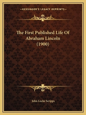 The First Published Life Of Abraham Lincoln (1900) by Scripps, John Locke