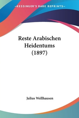 Reste Arabischen Heidentums (1897) by Wellhausen, Julius