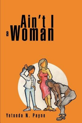 Ain't I a Woman by Payne, Yetonda N.