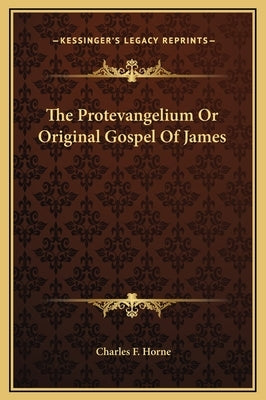 The Protevangelium or Original Gospel of James by Horne, Charles F.