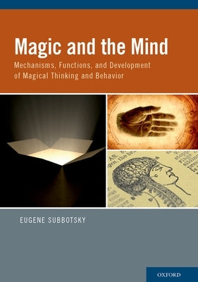 Magic and the Mind: Mechanisms, Functions, and Development of Magical Thinking and Behavior by Subbotsky, Eugene
