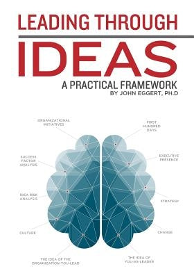 Leading Through Ideas: A Practical Framework by Eggert, John D.