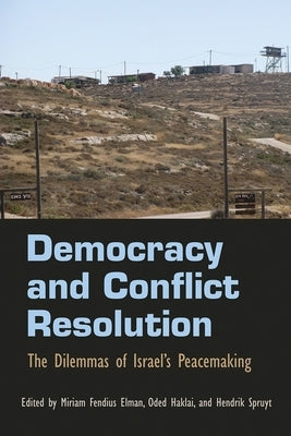 Democracy and Conflict Resolution: The Dilemmas of Israel's Peacemaking by Spruyt, Hendrik