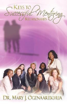 Keys to Successful Mentoring Relationships by Ogenaarekhua, Mary J.