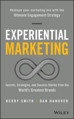 Experiential Marketing: Secrets, Strategies, and Success Stories from the World's Greatest Brands by Smith, Kerry
