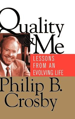 Quality and Me: Lessons from an Evolving Life by Crosby, Philip B.