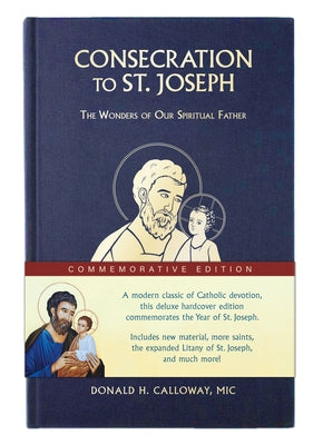 Consecration to St. Joseph: Year of St. Joseph Commemorative Edition: The Wonders of Our Spiritual Father by Calloway, Donald H.