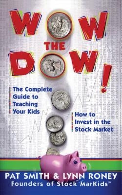 Wow the Dow!: The Complete Guide to Teaching Your Kids How to Invest in the Stock Market (Original) by Roney, Lynn